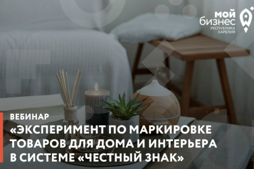 Центр «Мой бизнес» приглашает на вебинар «Эксперимент по маркировке товаров для дома и интерьера в системе «Честный знак» ⚡