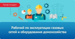 Профстандарт: Рабочий по эксплуатации газовых сетей и оборудования домохозяйства