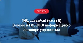 ГИС, сдавайся! (часть VIII) Вносим в ГИС ЖКХ информацию о договоре управления