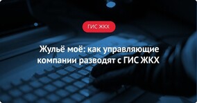 Жульё моё: как УК разводят с ГИС ЖКХ