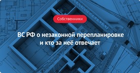 ВС РФ о незаконной перепланировке и кто за неё отвечает