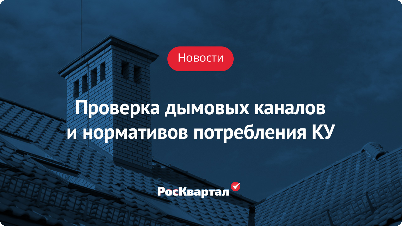 Проверка дымовых каналов и нормативов потребления коммунальных услуг |  РосКвартал®