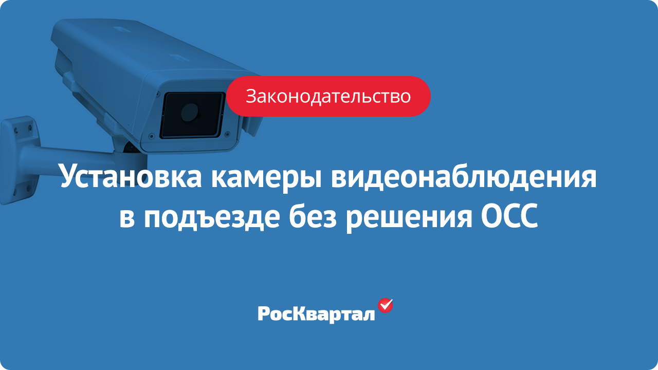 Установка камеры видеонаблюдения в подъезде без решения общего собрания  собственников помещений в многоквартирном доме | ТСЖ, ТСН, ЖСК РосКвартал®