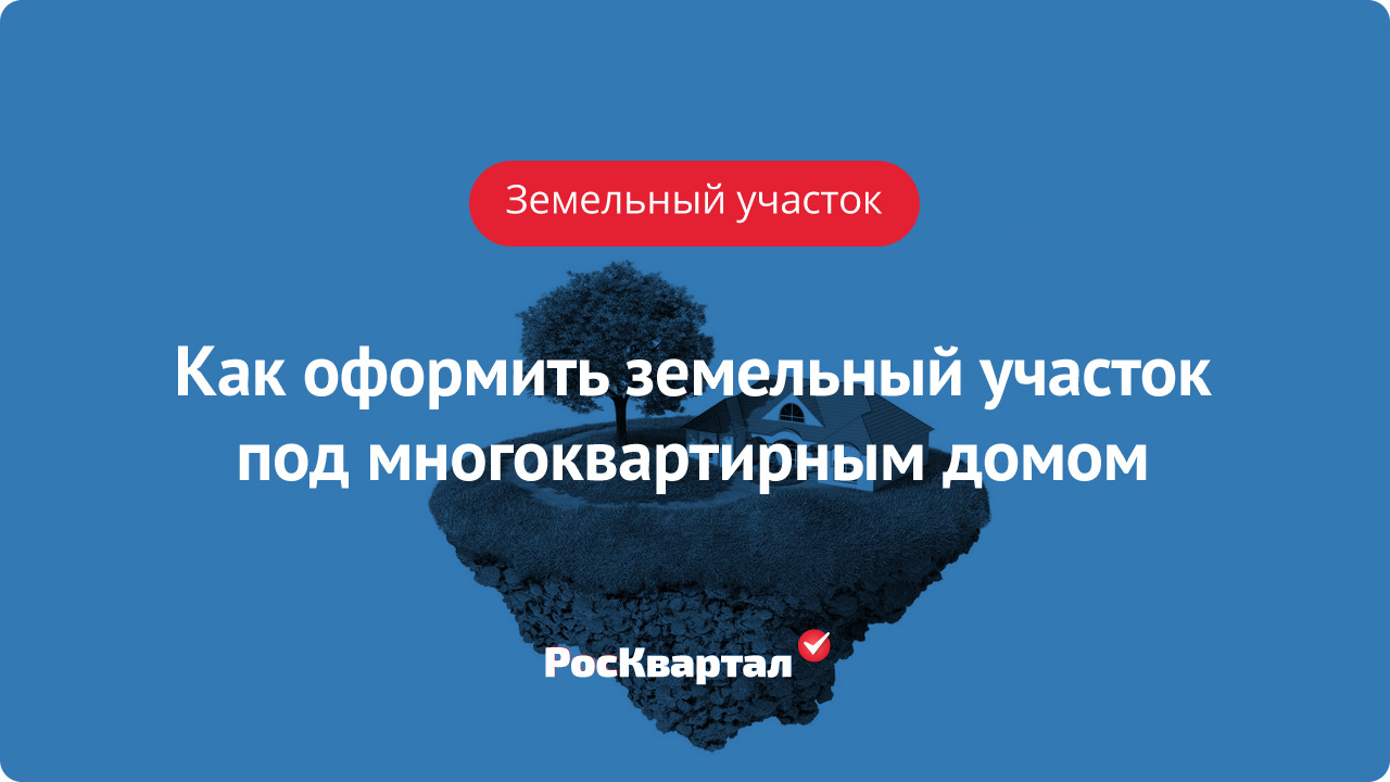 Как оформить земельный участок под многоквартирным домом | Земельный участок  РосКвартал®