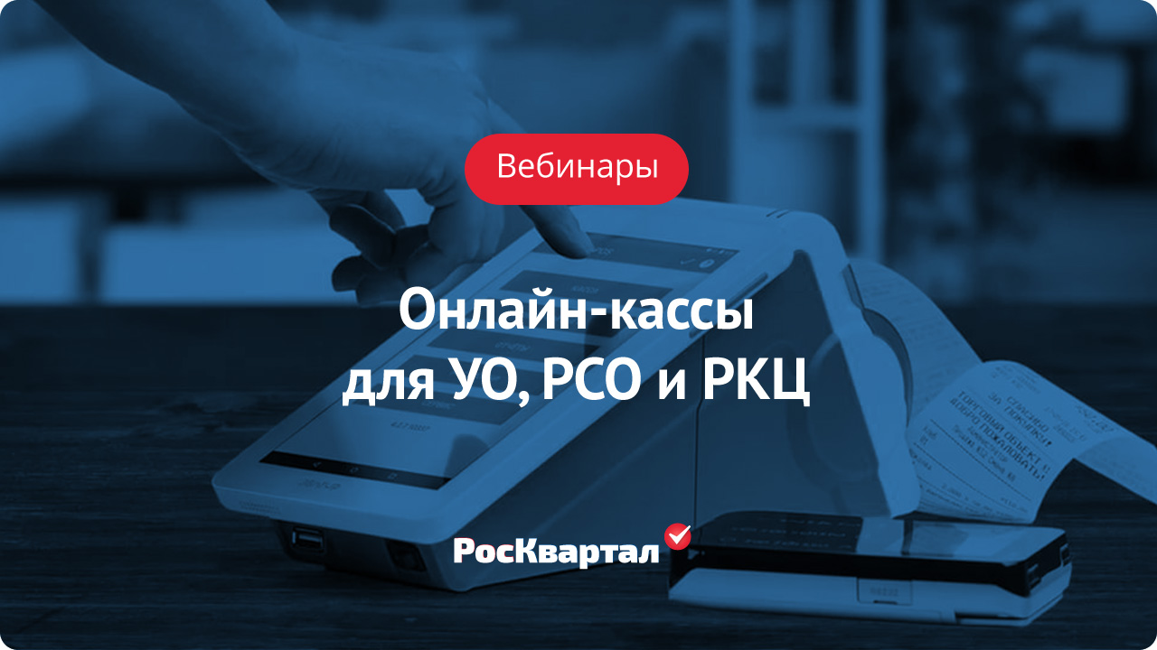 Пост-релиз вебинара «Онлайн-кассы для УО, РСО и РКЦ» | Деятельность УК  РосКвартал®